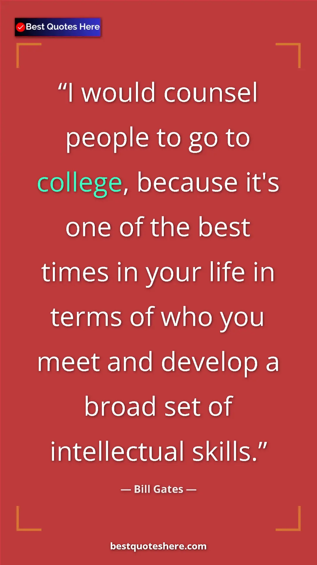Bill Gates Quote Card: "I would counsel people to go to college, because it's one..." Pinterest quote poster by Bill Gates: "I would counsel people to go to college, because it's one..."