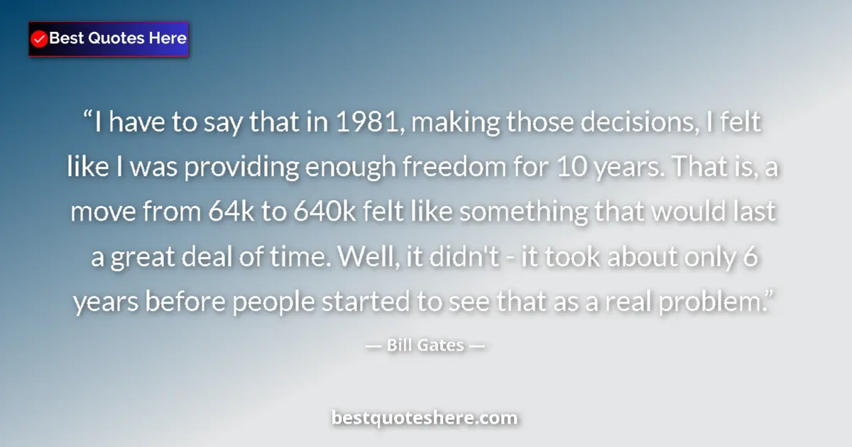 Quote by Bill Gates: I have to say that in 1981, making those decisions, I felt like I was providing enough freedom for 1...