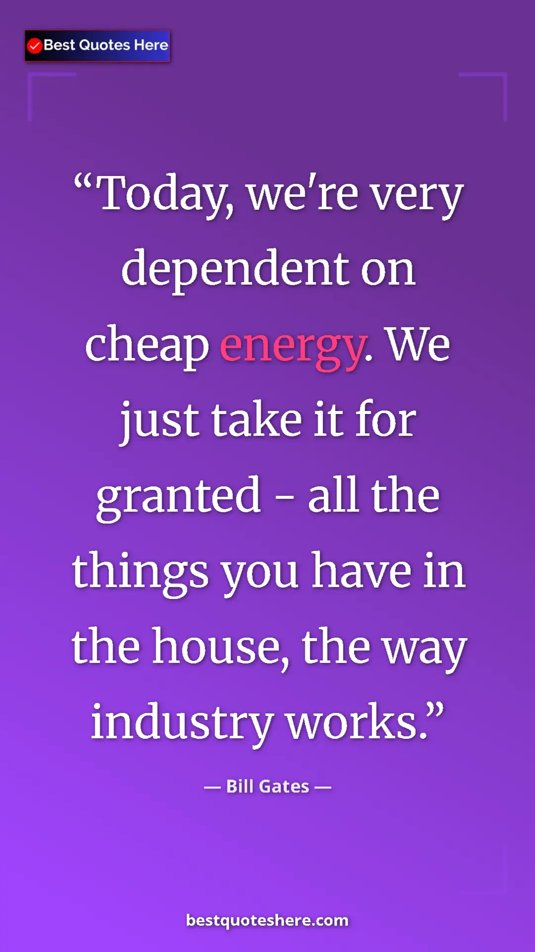 Bill Gates Quote Card: "Today, we're very dependent on cheap energy. We just take..." Pinterest quote poster by Bill Gates: "Today, we're very dependent on cheap energy. We just take..."