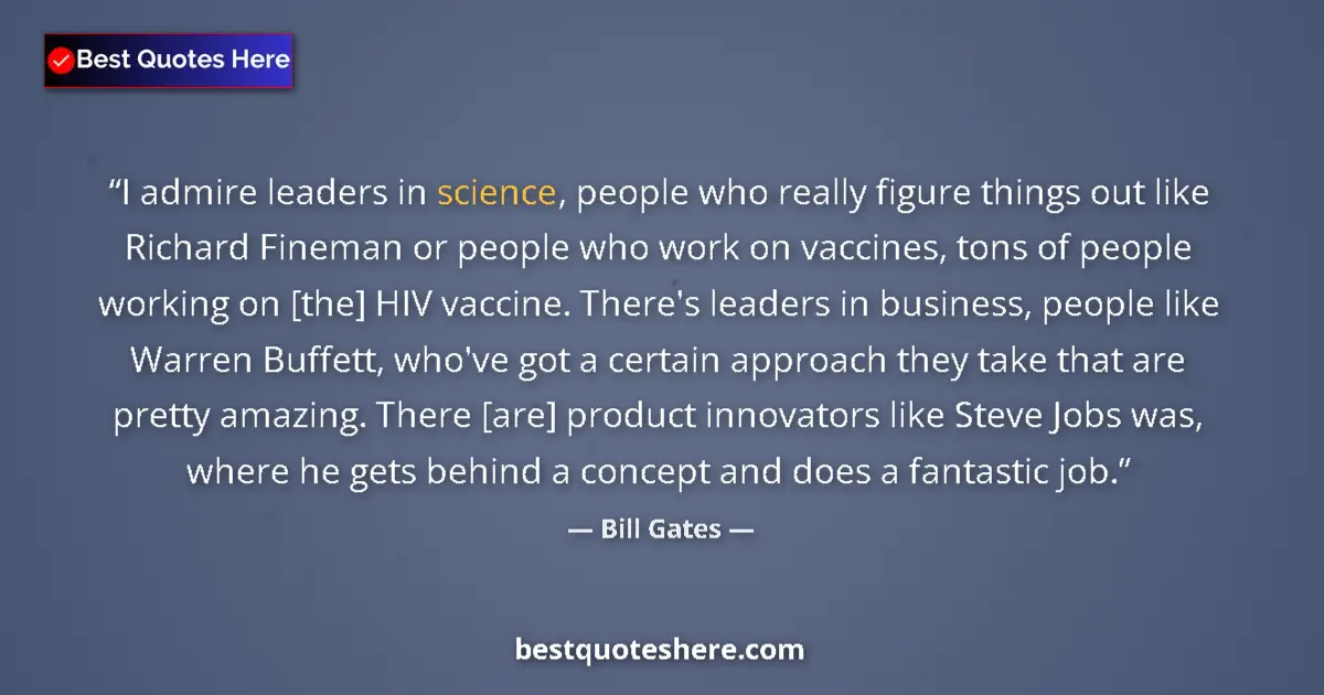 Image for the quote by Bill Gates: I admire leaders in science, people who really figure things out like Richard Fineman or people who ...