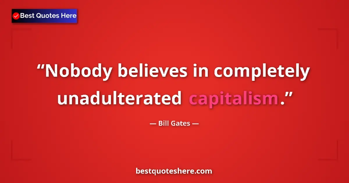 Quote by Bill Gates: Nobody believes in completely unadulterated capita