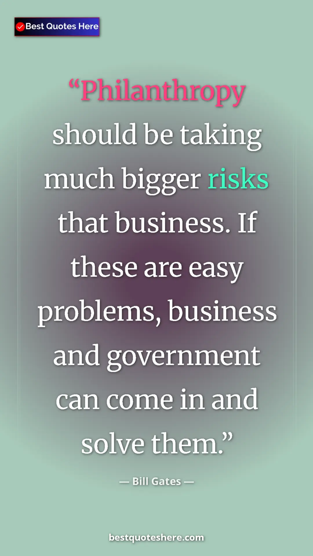 Bill Gates Quote Card: "Philanthropy should be taking much bigger risks that..." Pinterest quote poster by Bill Gates: "Philanthropy should be taking much bigger risks that..."