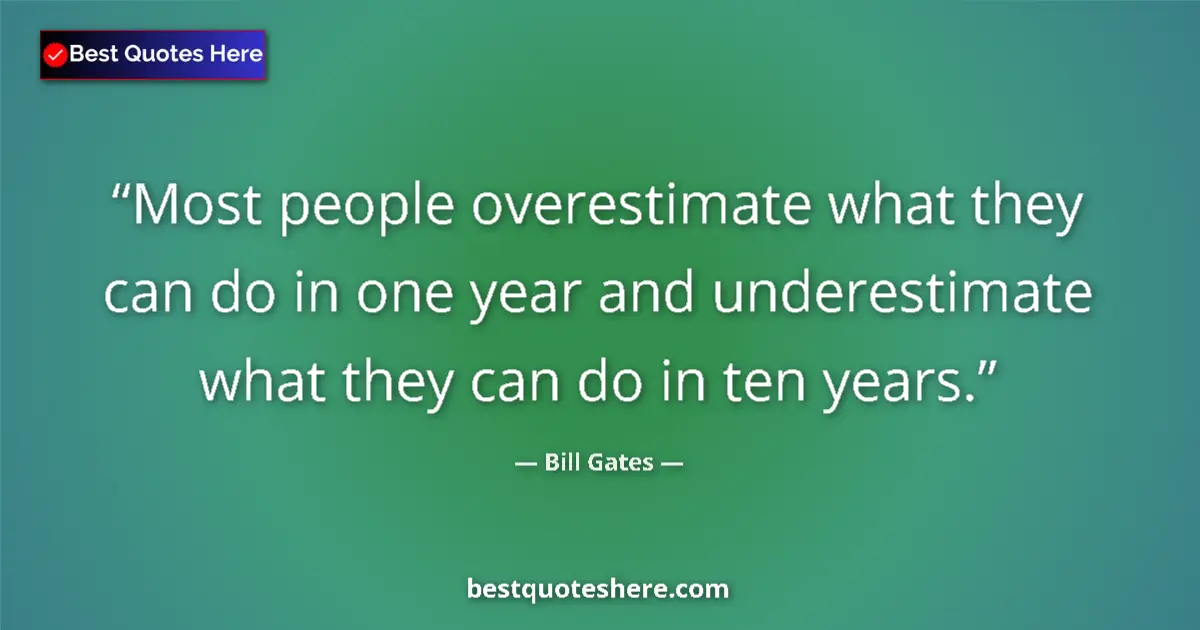Quote by Bill Gates: Most people overestimate what they can do in one year and underestimate what they can do in ten year...