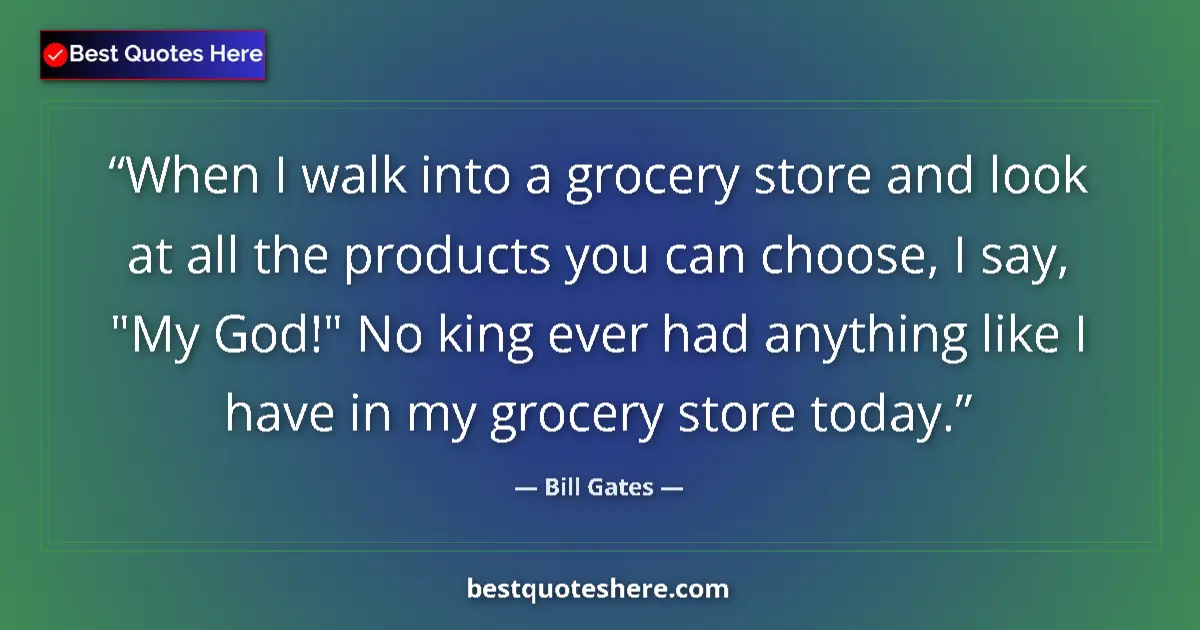 Quote by Bill Gates: When I walk into a grocery store and look at all t