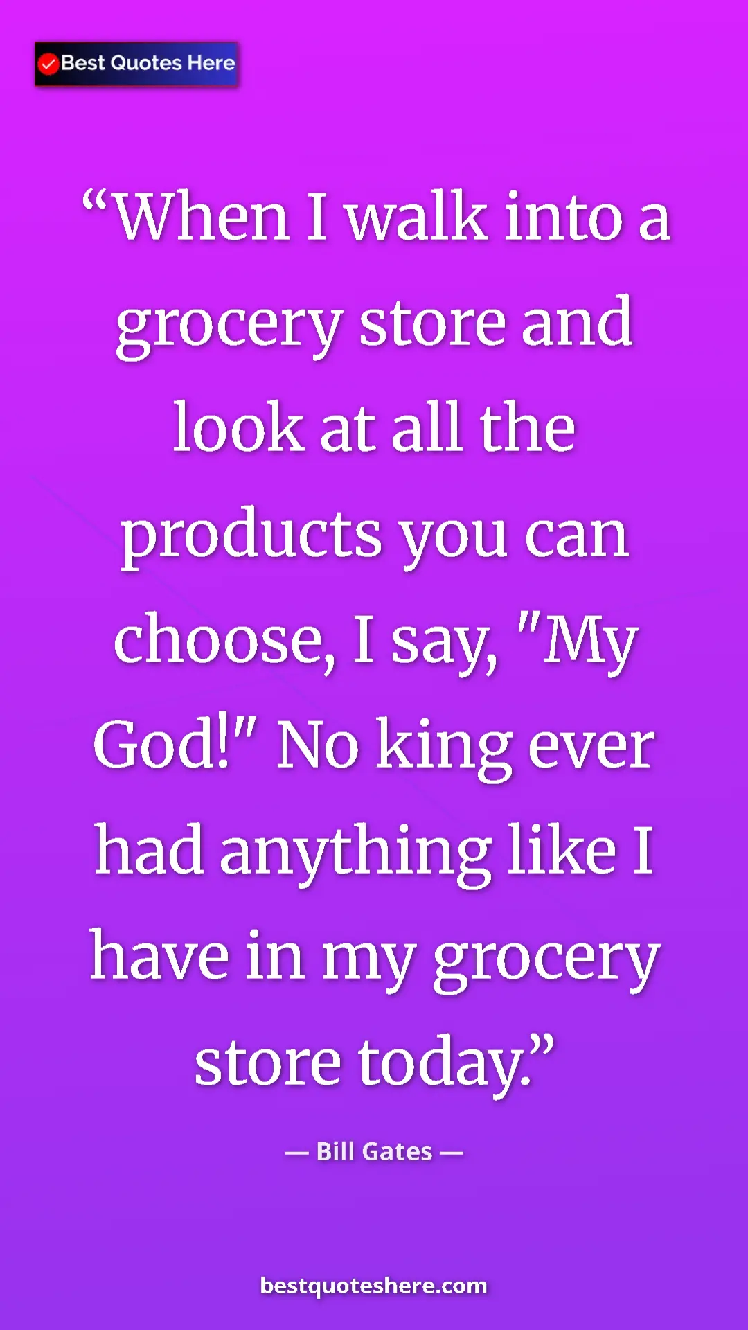 Bill Gates Quote Card: "When I walk into a grocery store and look at all the..." Pinterest quote poster by Bill Gates: "When I walk into a grocery store and look at all the..."
