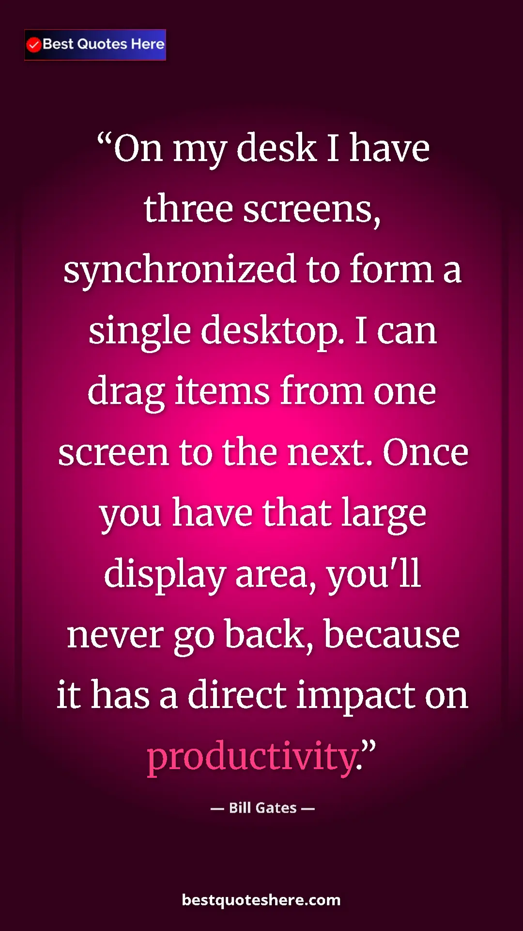 Bill Gates Quote Card: "On my desk I have three screens, synchronized to form a..." Pinterest quote poster by Bill Gates: "On my desk I have three screens, synchronized to form a..."