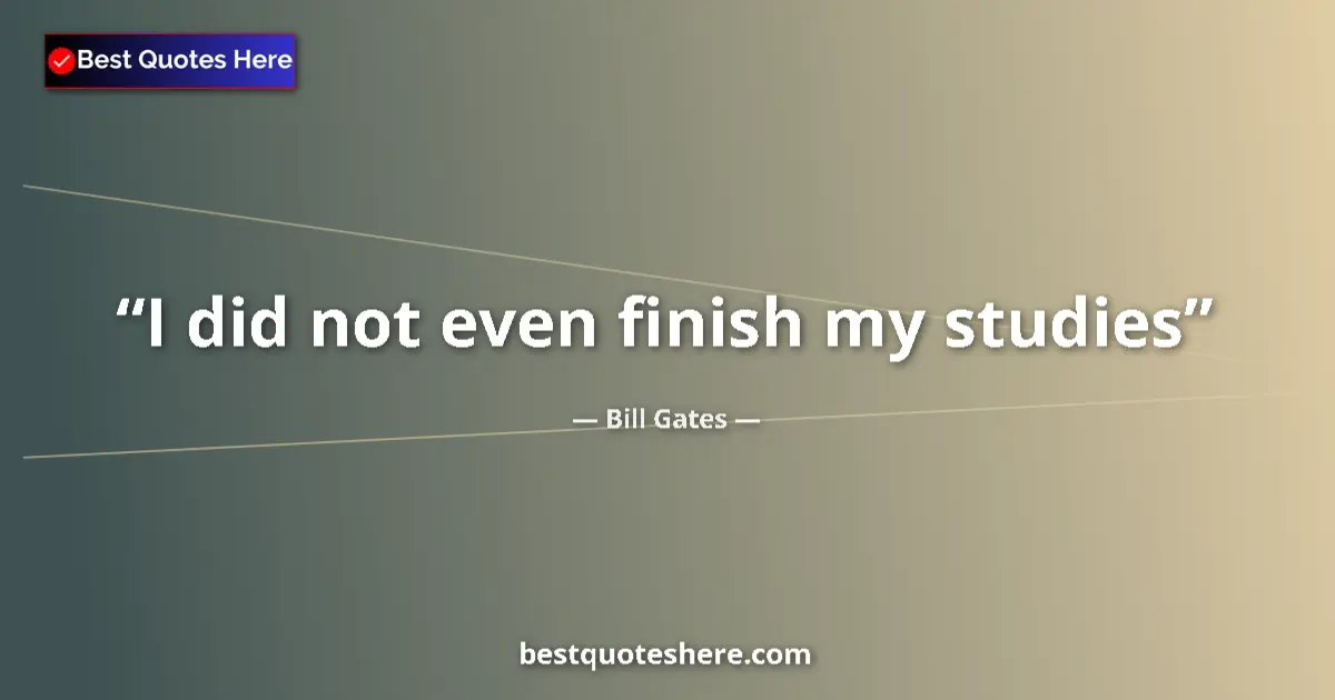 Image for the quote by Bill Gates: I did not even finish my studies...