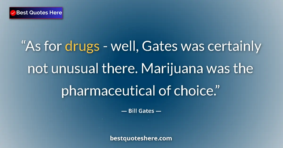 Quote by Bill Gates: As for drugs - well, Gates was certainly not unusual there. Marijuana was the pharmaceutical of choi...