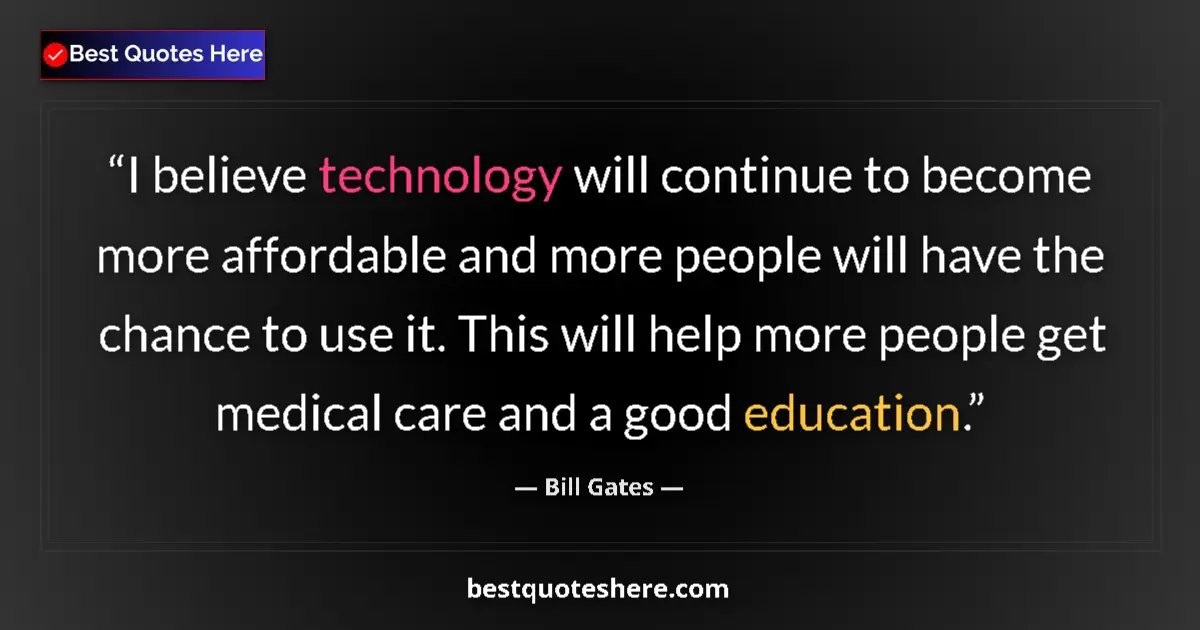 Quote by Bill Gates: I believe technology will continue to become more affordable and more people will have the chance to...