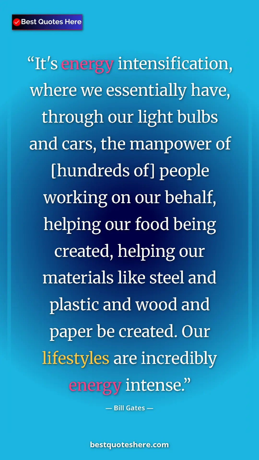 Bill Gates Quote Card: "It's energy intensification, where we essentially have,..." Pinterest quote poster by Bill Gates: "It's energy intensification, where we essentially have,..."