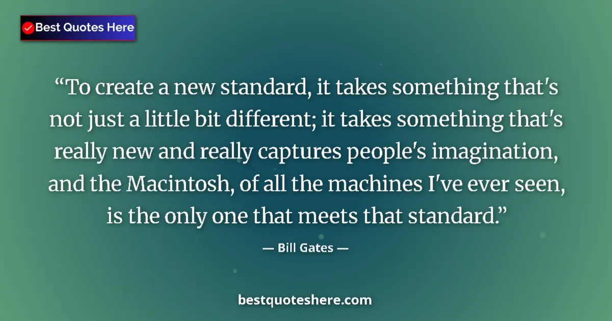 Quote by Bill Gates: To create a new standard, it takes something that's not just a little bit different; it takes someth...