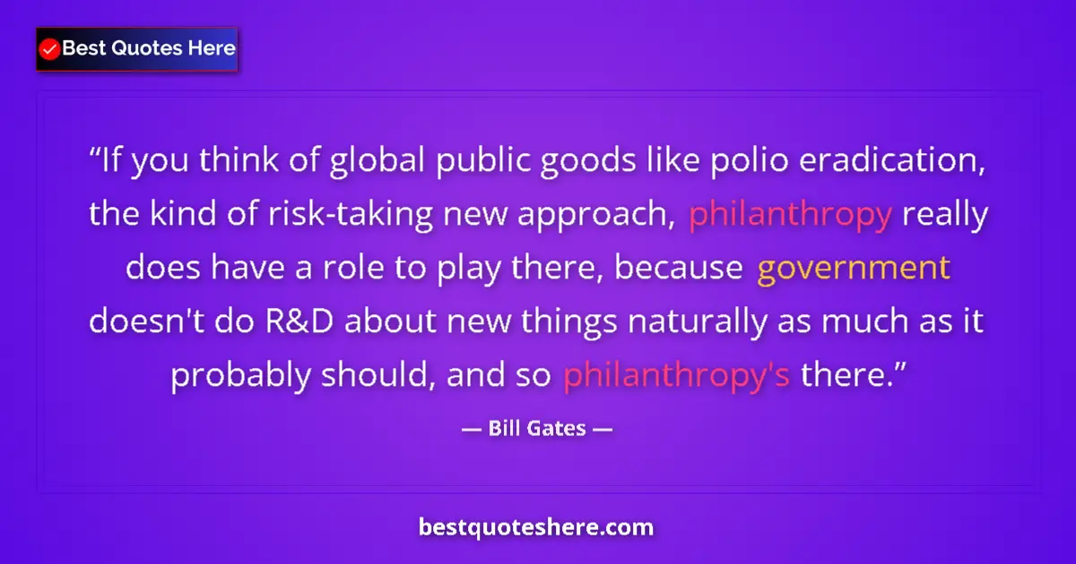 Quote by Bill Gates: If you think of global public goods like polio eradication, the kind of risk-taking new approach, ph...