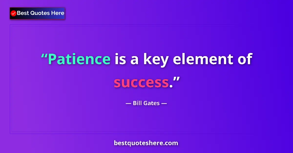 Quote by Bill Gates: Patience is a key element of success....