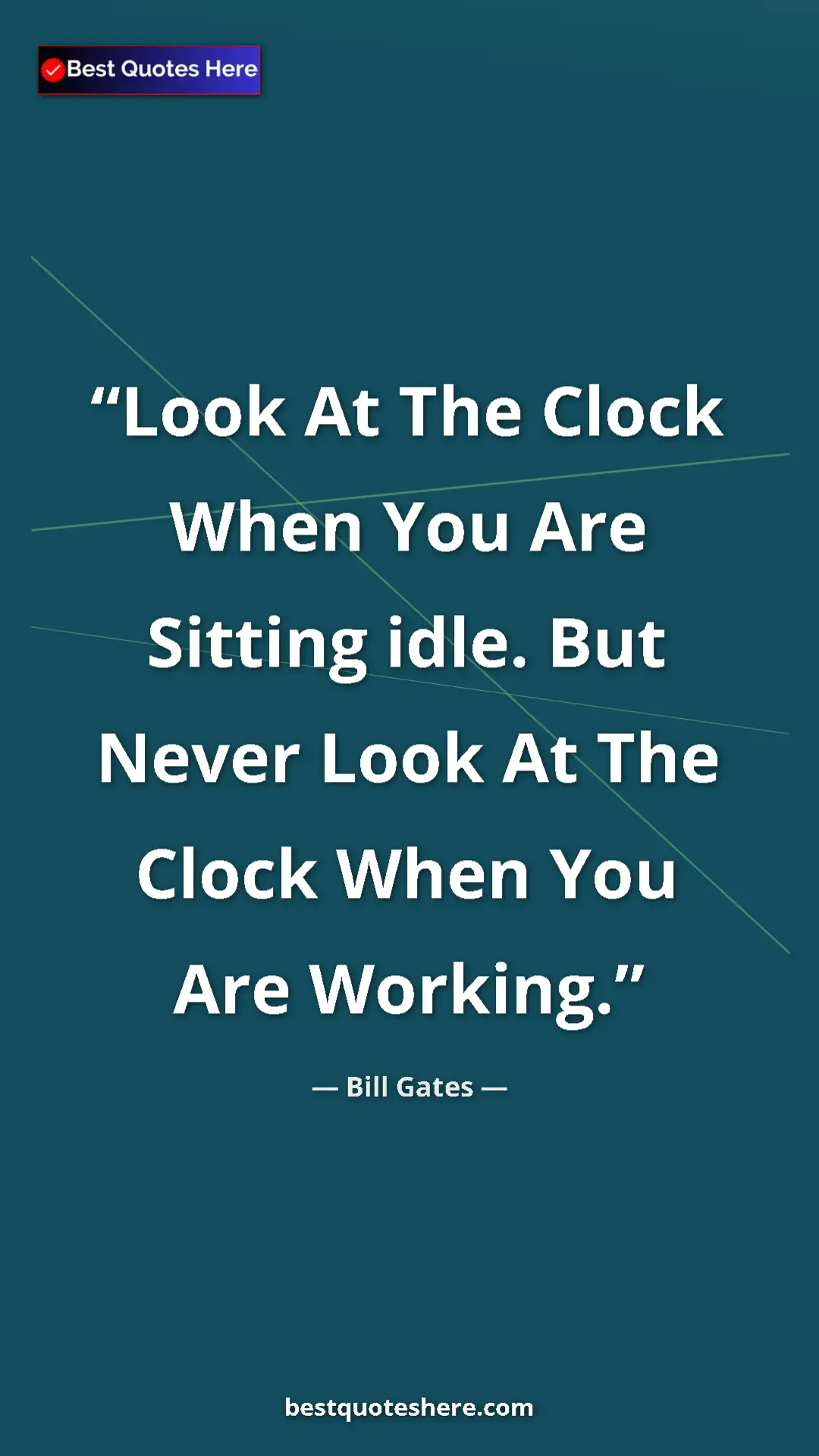 Bill Gates Quote Card: "Look At The Clock When You Are Sitting idle. But Never Look..." Pinterest quote poster by Bill Gates: "Look At The Clock When You Are Sitting idle. But Never Look..."