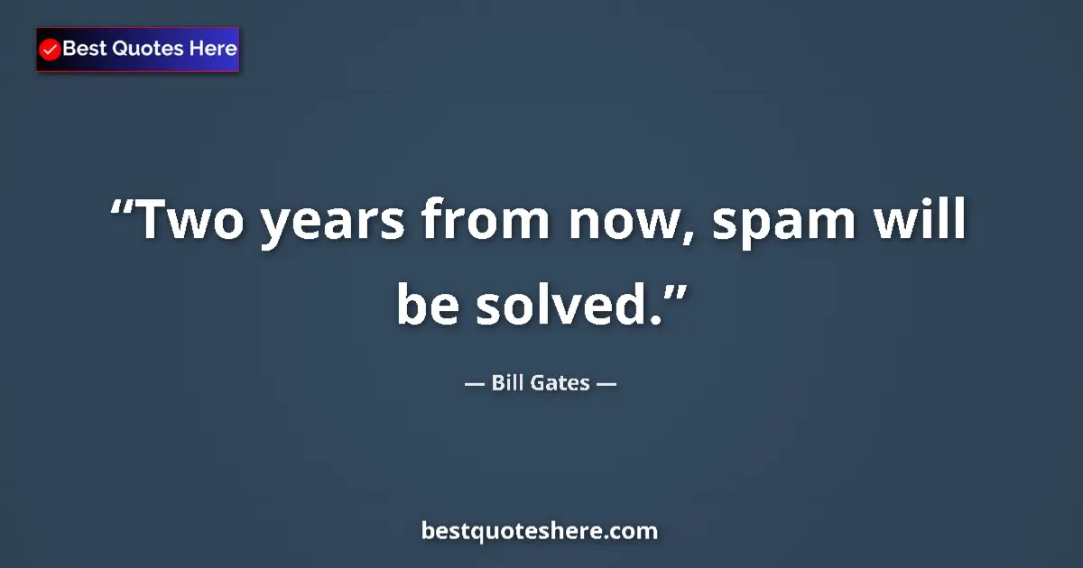 Quote by Bill Gates: Two years from now, spam will be solved....