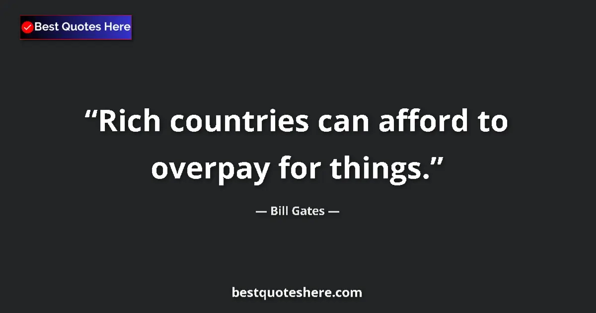 Quote by Bill Gates: Rich countries can afford to overpay for things....