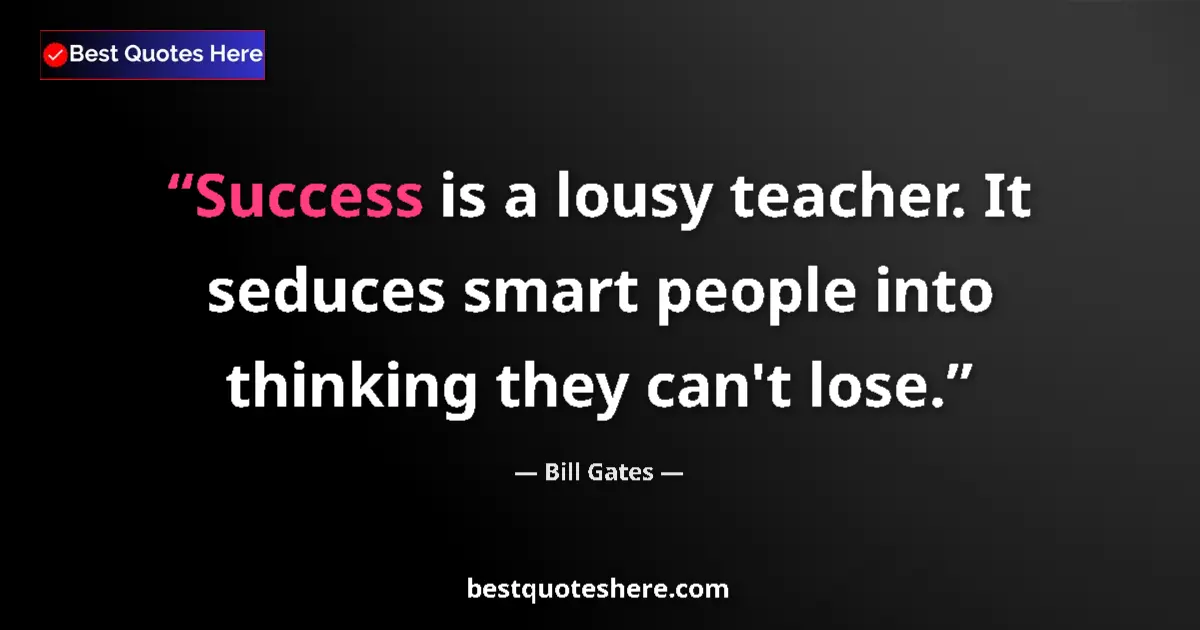 Quote by Bill Gates: Success is a lousy teacher. It seduces smart peopl