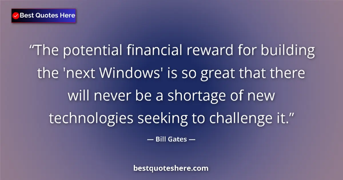Quote by Bill Gates: The potential financial reward for building the 'next Windows' is so great that there will never be ...
