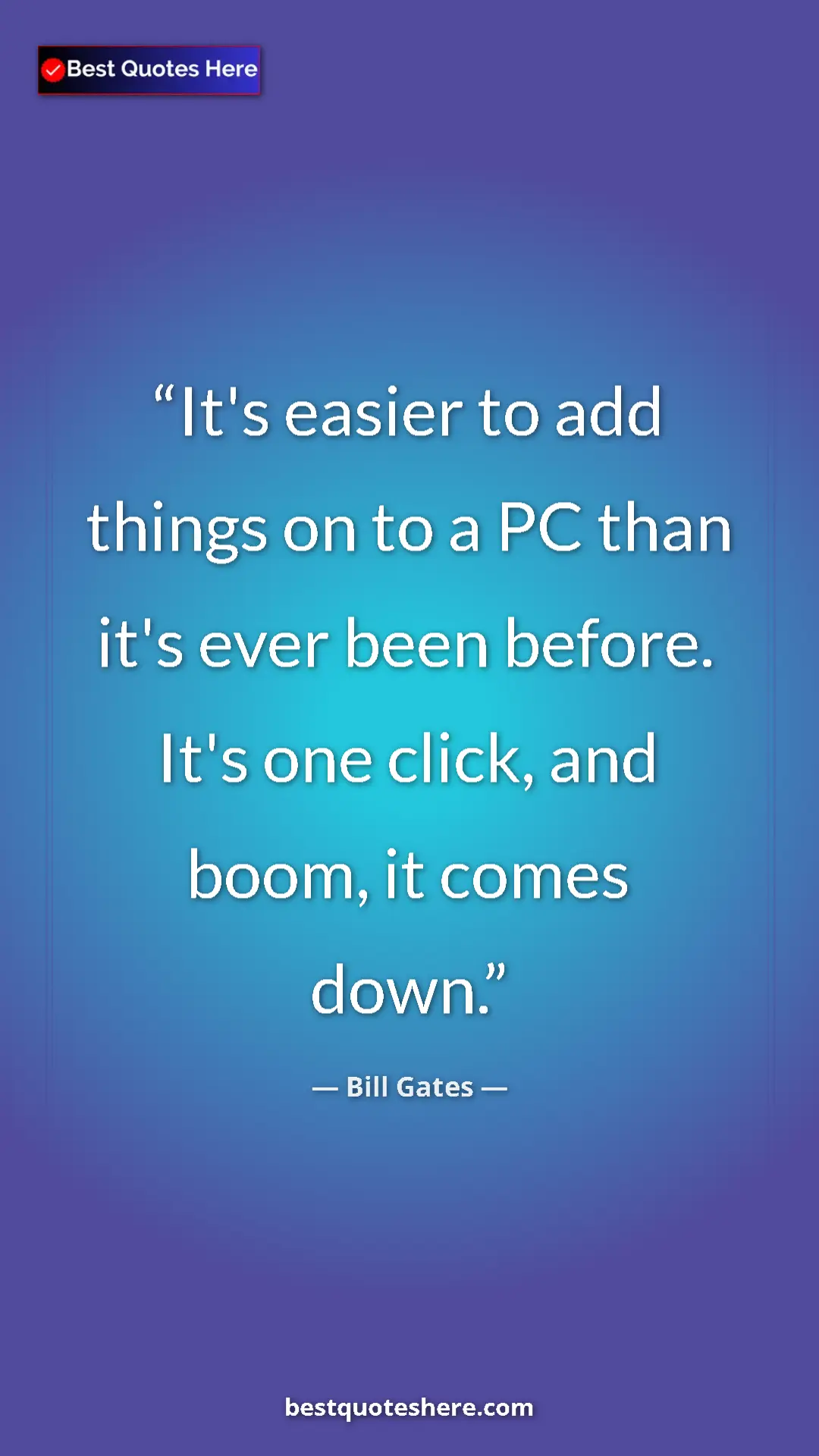 Bill Gates Quote Card: "It's easier to add things on to a PC than it's ever been..." Pinterest quote poster by Bill Gates: "It's easier to add things on to a PC than it's ever been..."