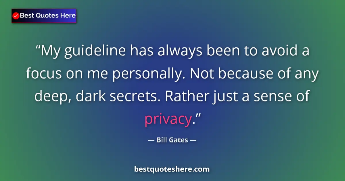Bill Gates quote: "My guideline has always been to avoid a focus on me..."