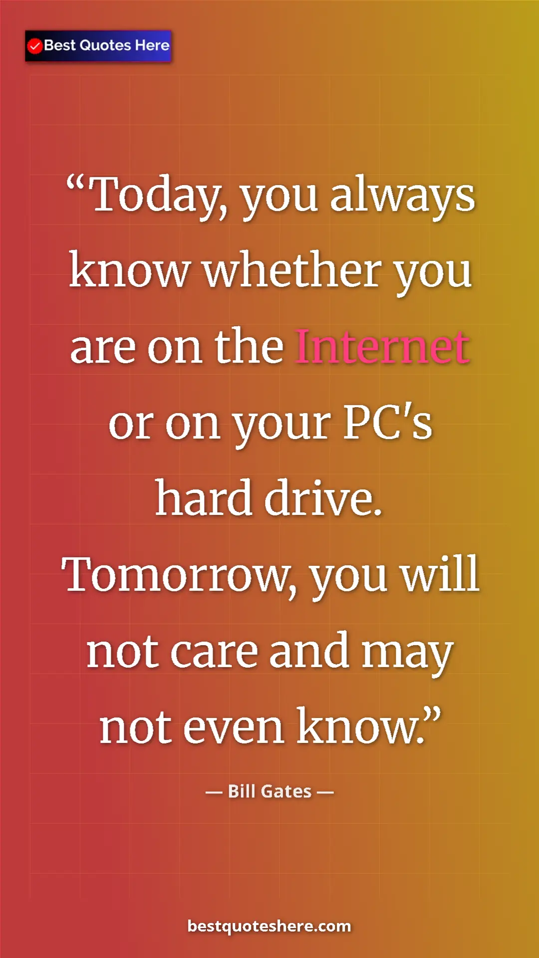 Bill Gates Quote Card: "Today, you always know whether you are on the Internet or..." Pinterest quote poster by Bill Gates: "Today, you always know whether you are on the Internet or..."