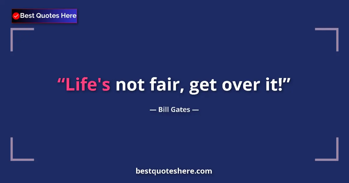 Quote by Bill Gates: Life's not fair, get over it!...
