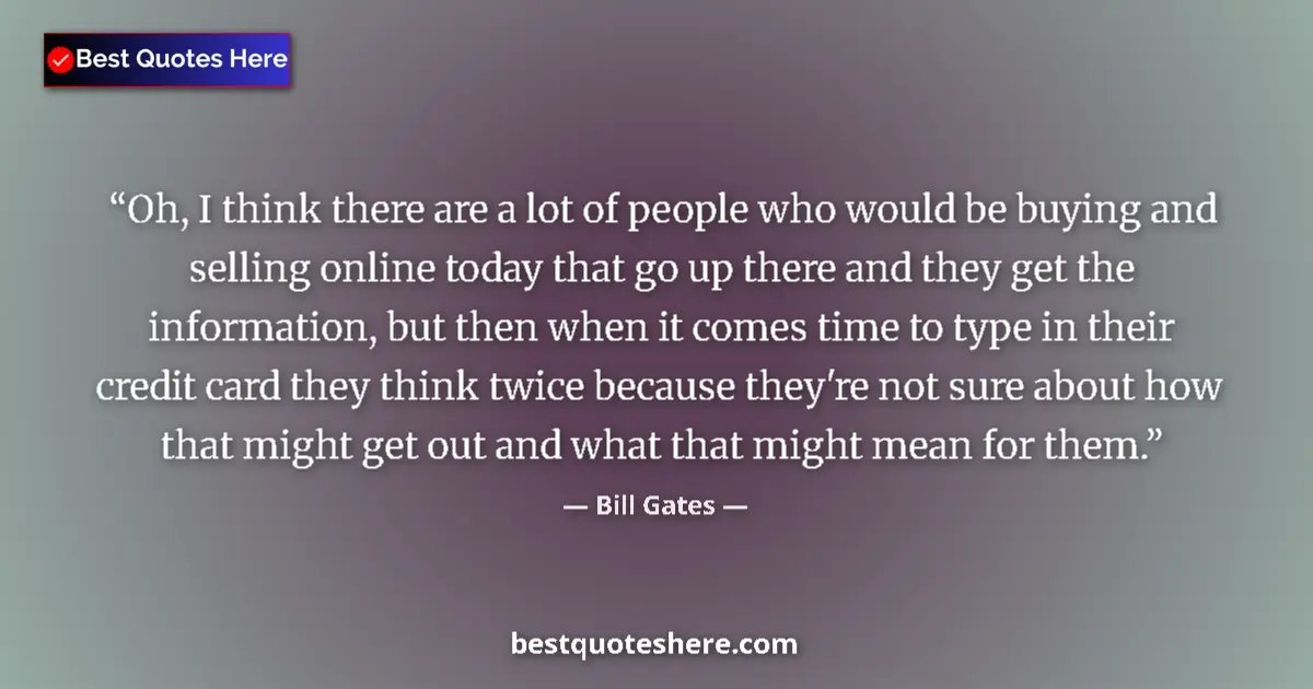 Quote by Bill Gates: Oh, I think there are a lot of people who would be buying and selling online today that go up there ...