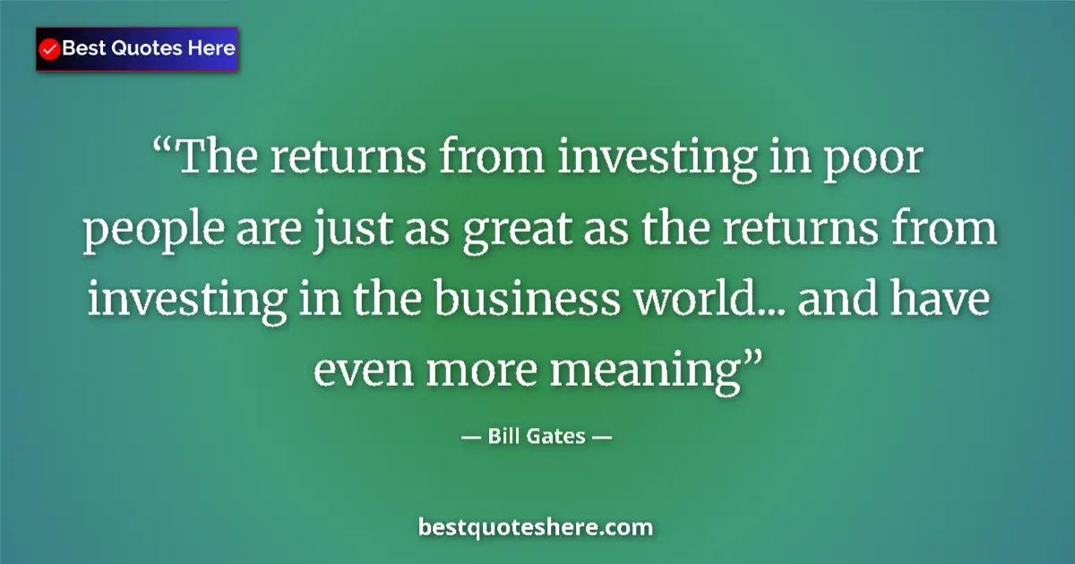Quote by Bill Gates: The returns from investing in poor people are just as great as the returns from investing in the bus...