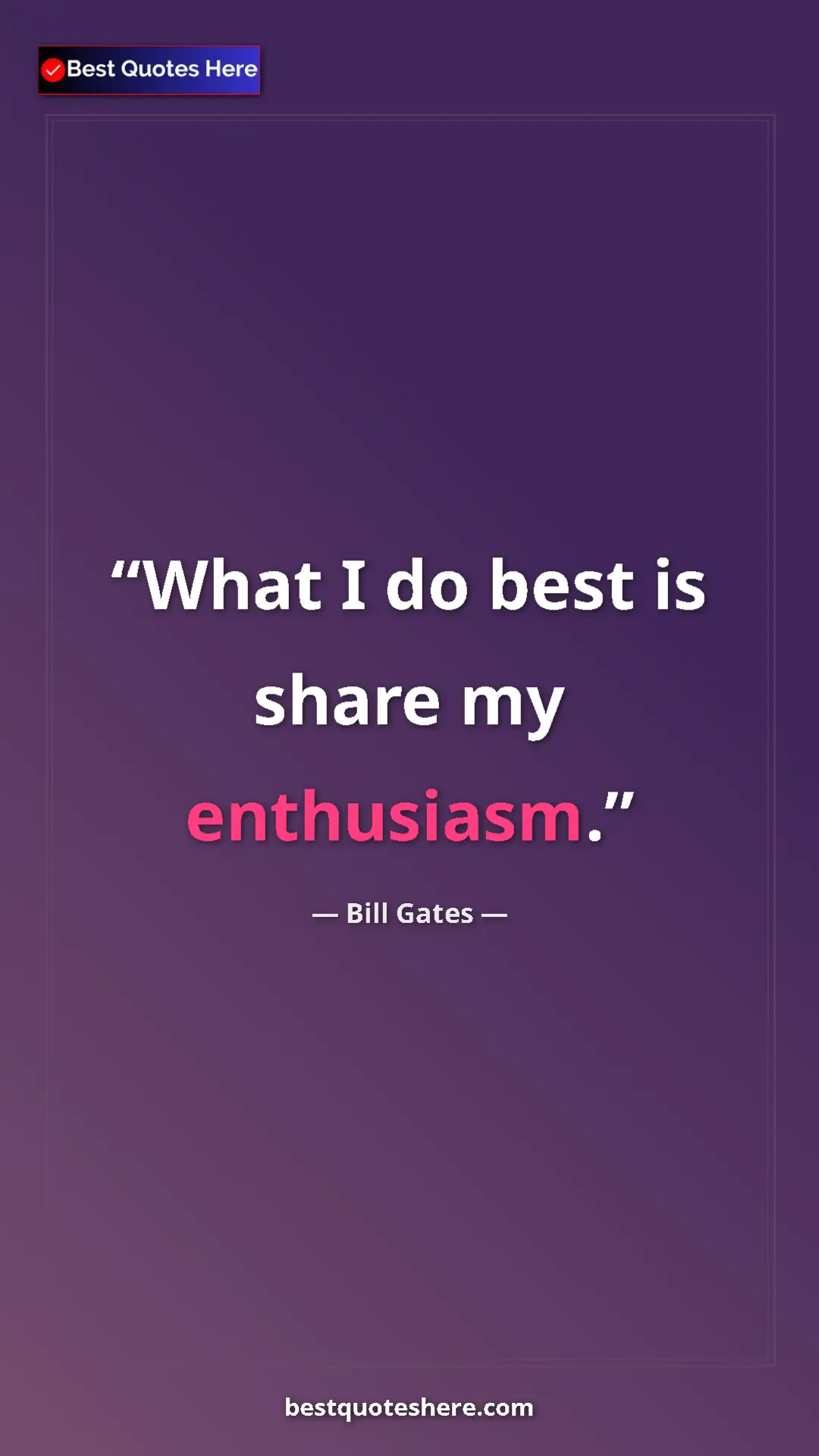 Bill Gates Quote Card: "What I do best is share my enthusiasm." Pinterest quote poster by Bill Gates: "What I do best is share my enthusiasm."