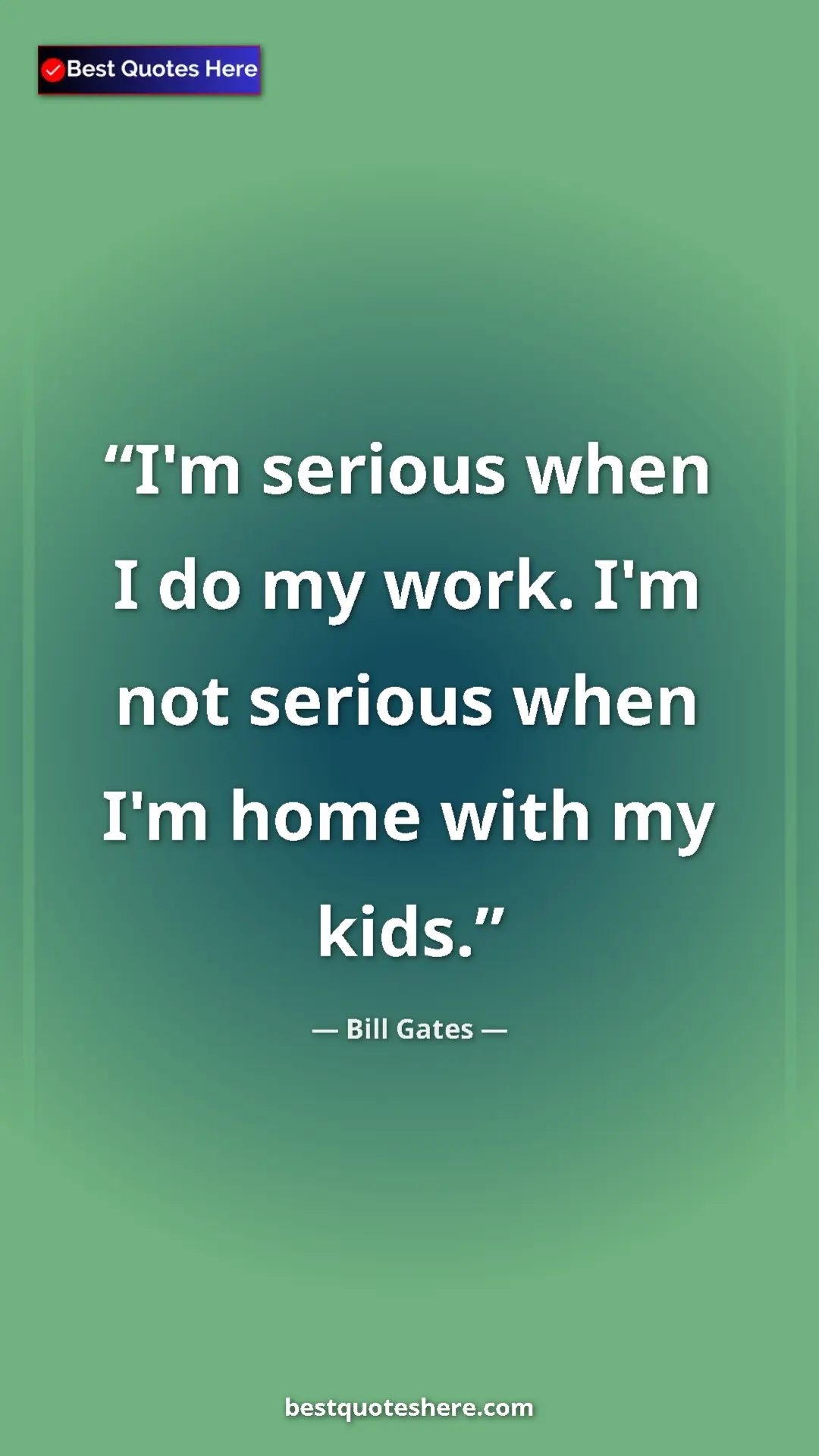 Bill Gates Quote Card: "I'm serious when I do my work. I'm not serious when I'm home" Pinterest quote poster by Bill Gates: "I'm serious when I do my work. I'm not serious when I'm home"