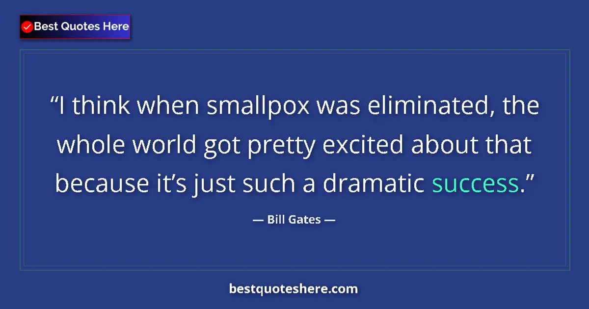 Image for the quote by Bill Gates: I think when smallpox was eliminated, the whole world got pretty excited about that because it’s jus...