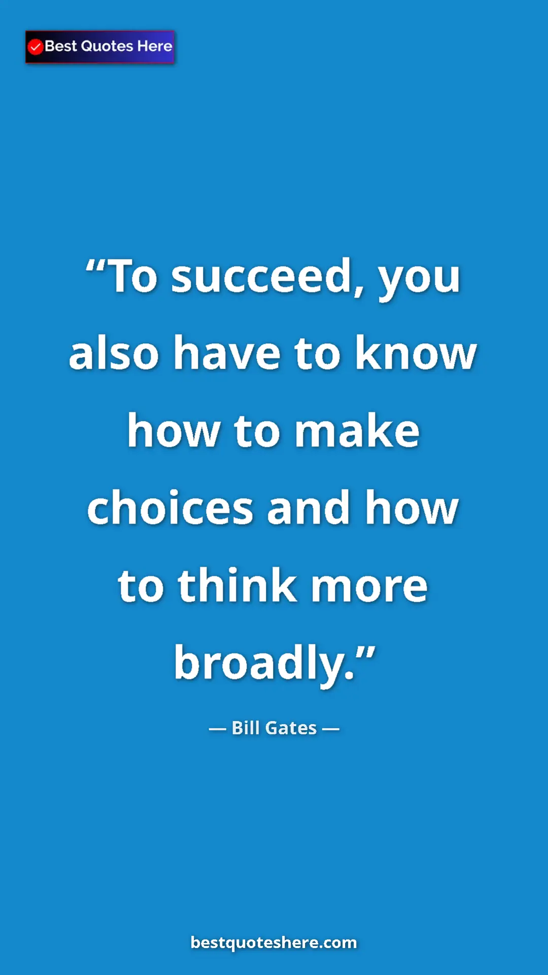 Bill Gates Quote Card: "To succeed, you also have to know how to make choices and..." Pinterest quote poster by Bill Gates: "To succeed, you also have to know how to make choices and..."