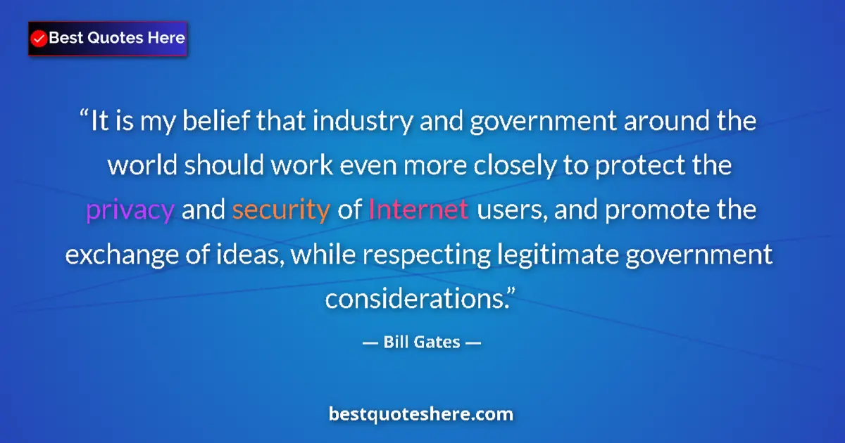Quote by Bill Gates: It is my belief that industry and government around the world should work even more closely to prote...