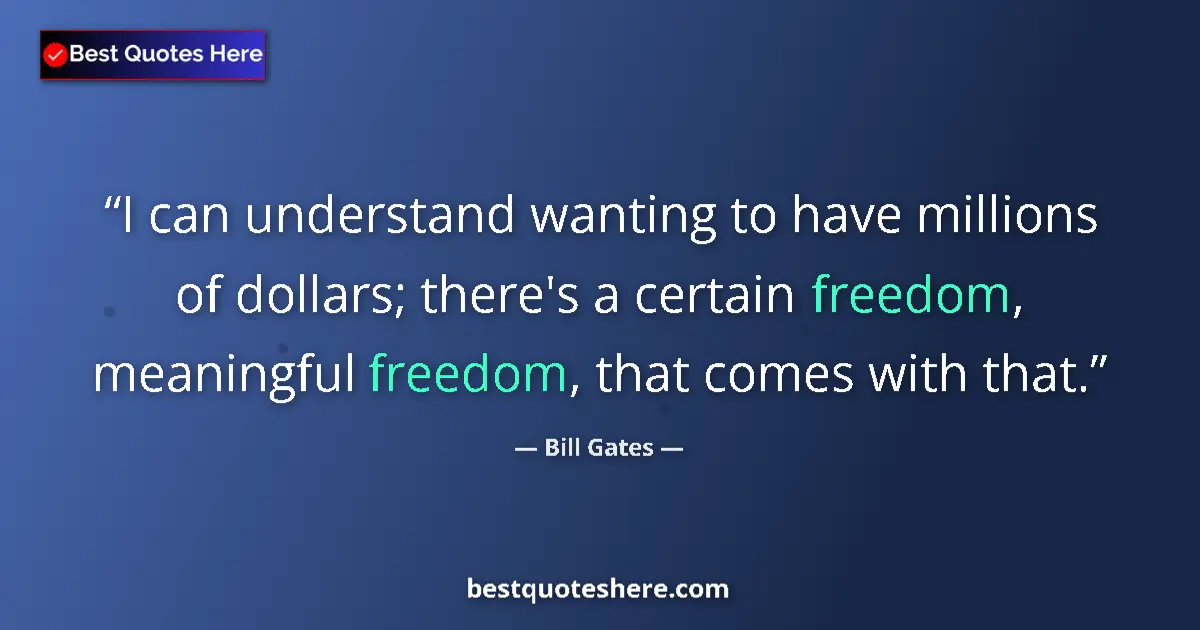 Image for the quote by Bill Gates: I can understand wanting to have millions of dollars; there's a certain freedom, meaningful freedom,...