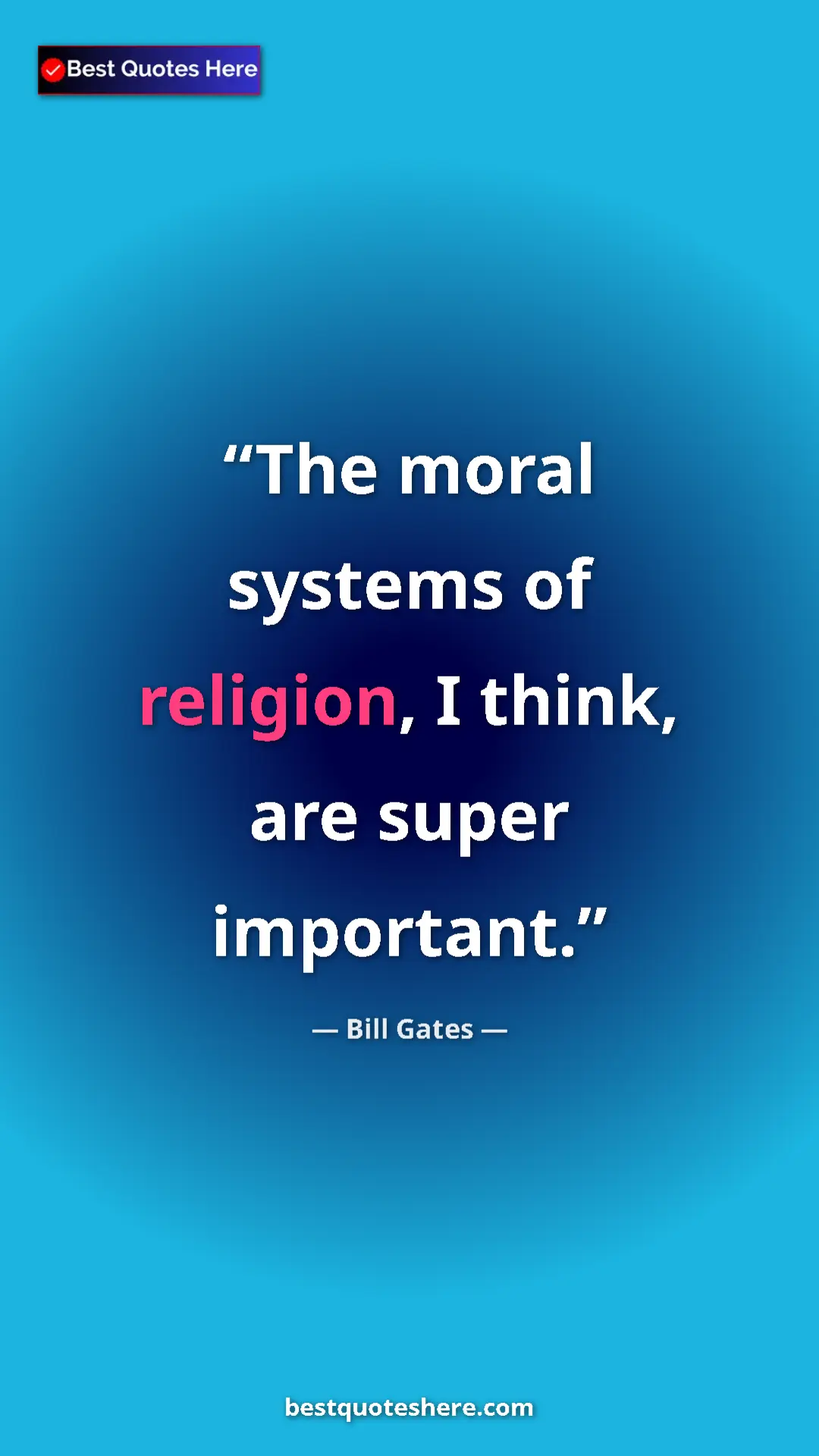 Bill Gates Quote Card: "The moral systems of religion, I think, are super important." Pinterest quote poster by Bill Gates: "The moral systems of religion, I think, are super important."