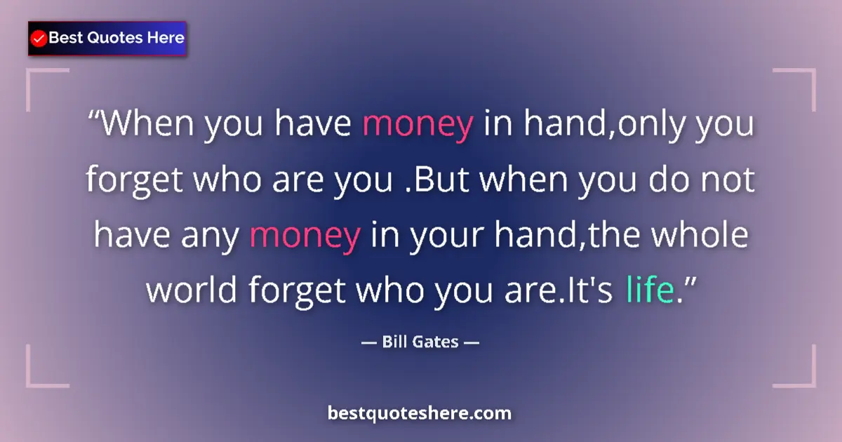 Image for the quote by Bill Gates: When you have money in hand,only you forget who are you .But when you do not have any money in your ...