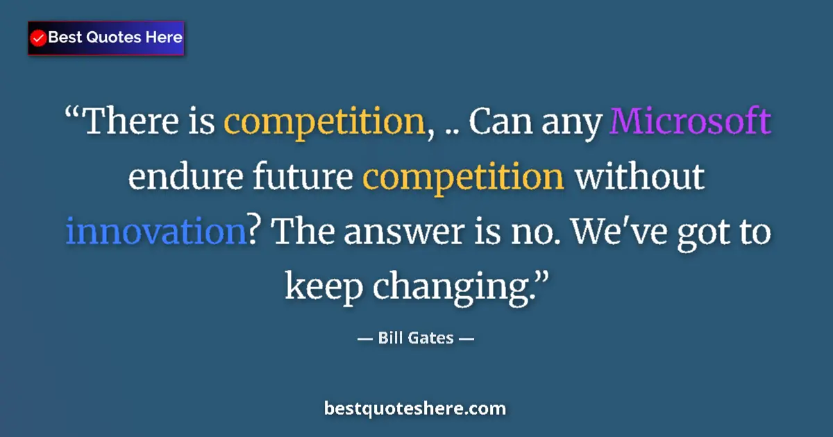 Quote by Bill Gates: There is competition, .. Can any Microsoft endure