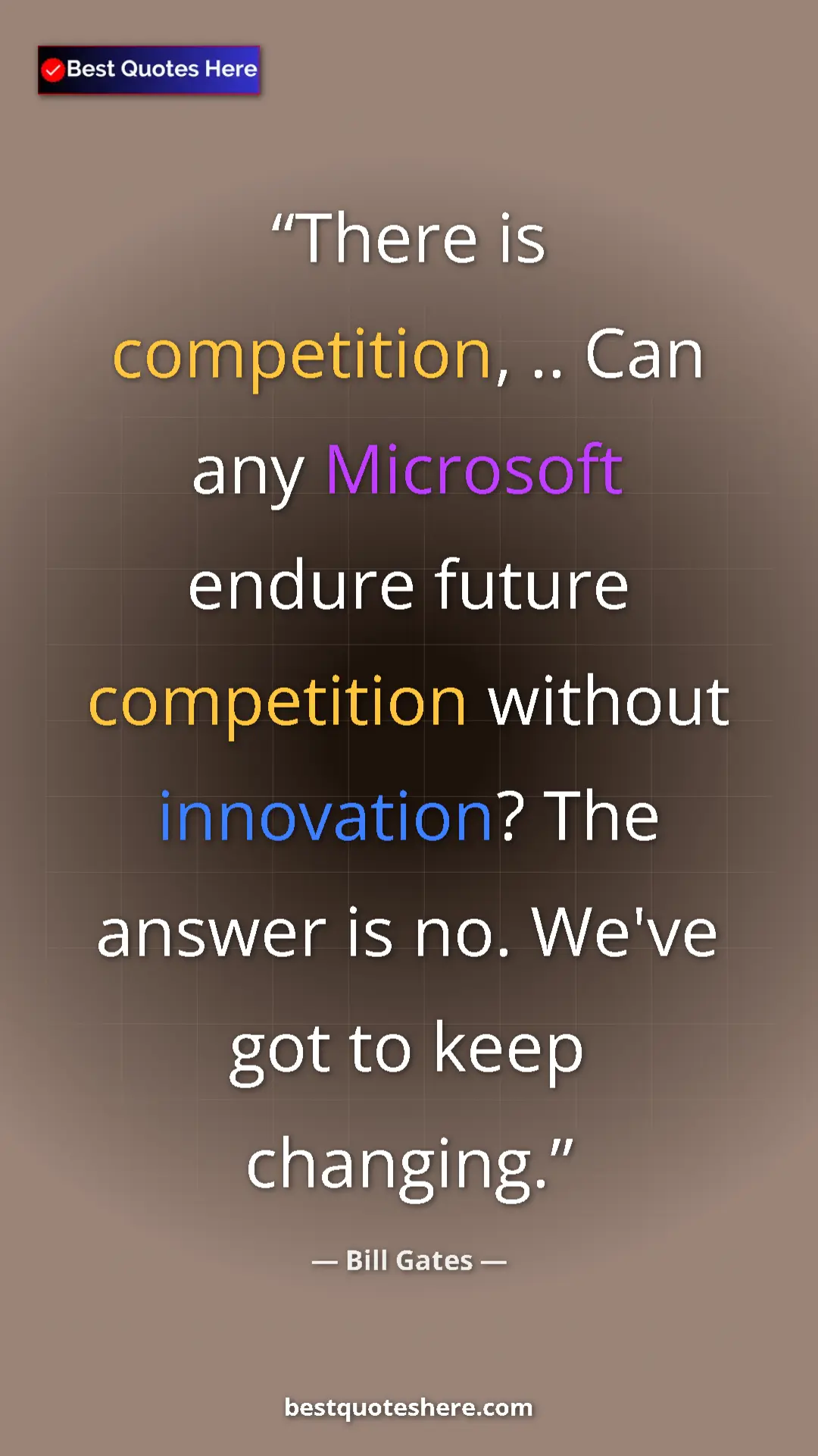 Bill Gates Quote Card: "There is competition, .. Can any Microsoft endure future..." Pinterest quote poster by Bill Gates: "There is competition, .. Can any Microsoft endure future..."