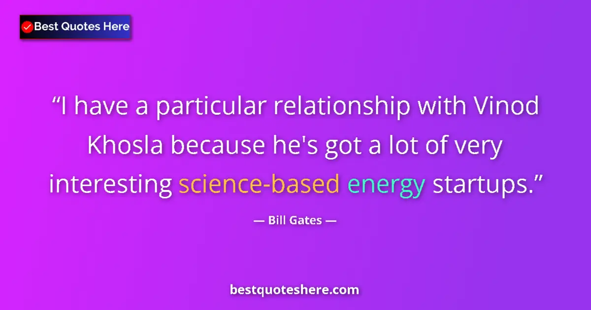 Bill Gates quote: "I have a particular relationship with Vinod Khosla because..."