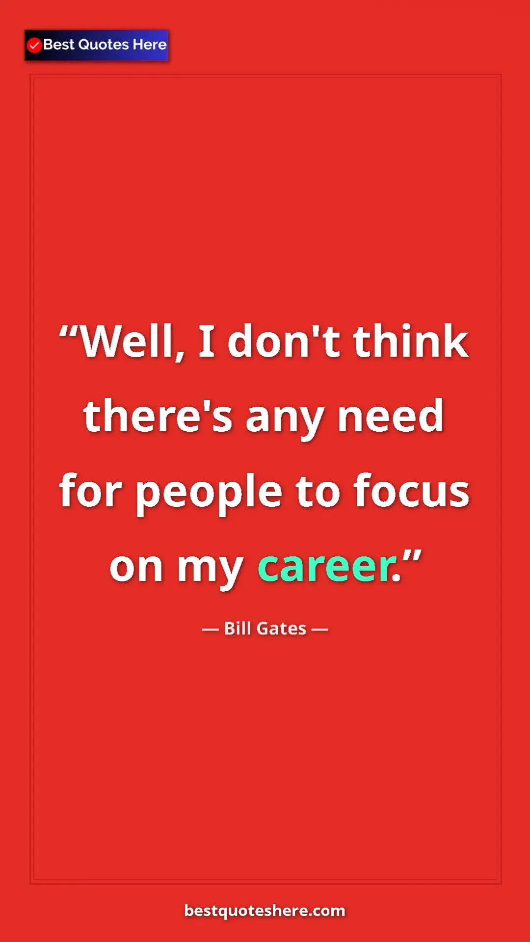 Bill Gates Quote Card: "Well, I don't think there's any need for people to focus on..." Pinterest quote poster by Bill Gates: "Well, I don't think there's any need for people to focus on..."