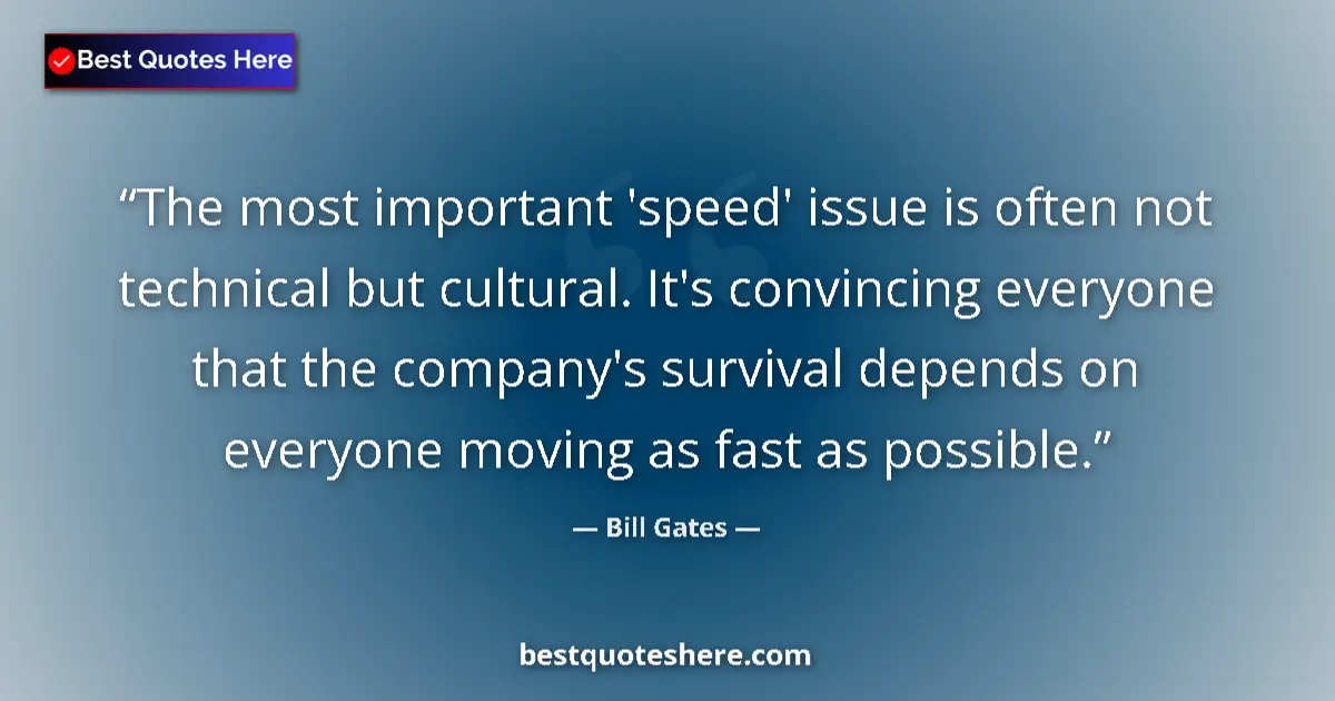 Quote by Bill Gates: The most important 'speed' issue is often not technical but cultural. It's convincing everyone that ...