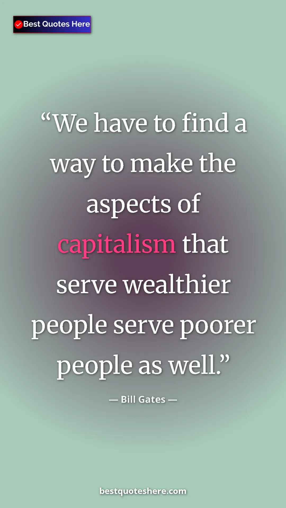 Bill Gates Quote Card: "We have to find a way to make the aspects of capitalism..." Pinterest quote poster by Bill Gates: "We have to find a way to make the aspects of capitalism..."