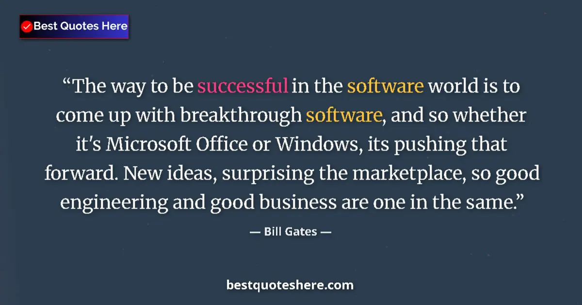 Quote by Bill Gates: The way to be successful in the software world is to come up with breakthrough software, and so whet...