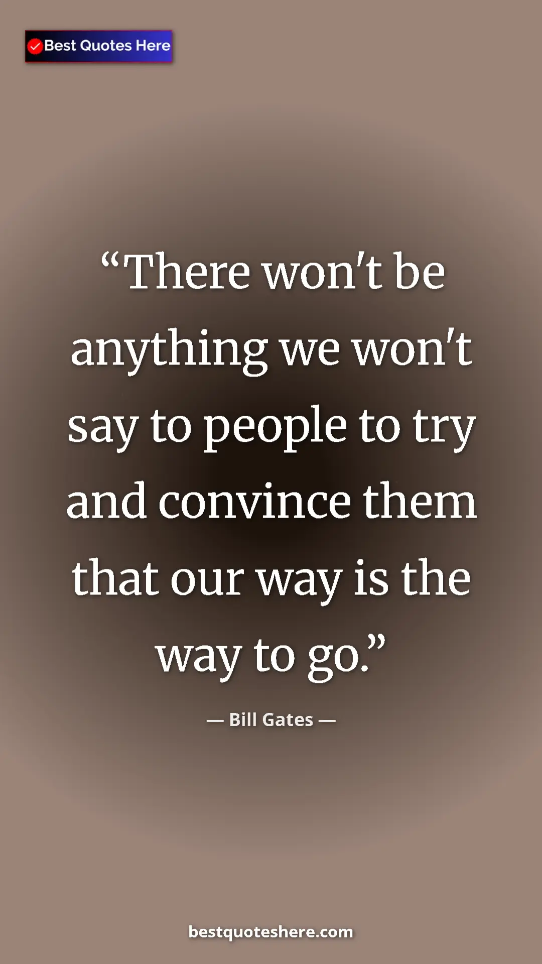 Bill Gates Quote Card: "There won't be anything we won't say to people to try and..." Pinterest quote poster by Bill Gates: "There won't be anything we won't say to people to try and..."