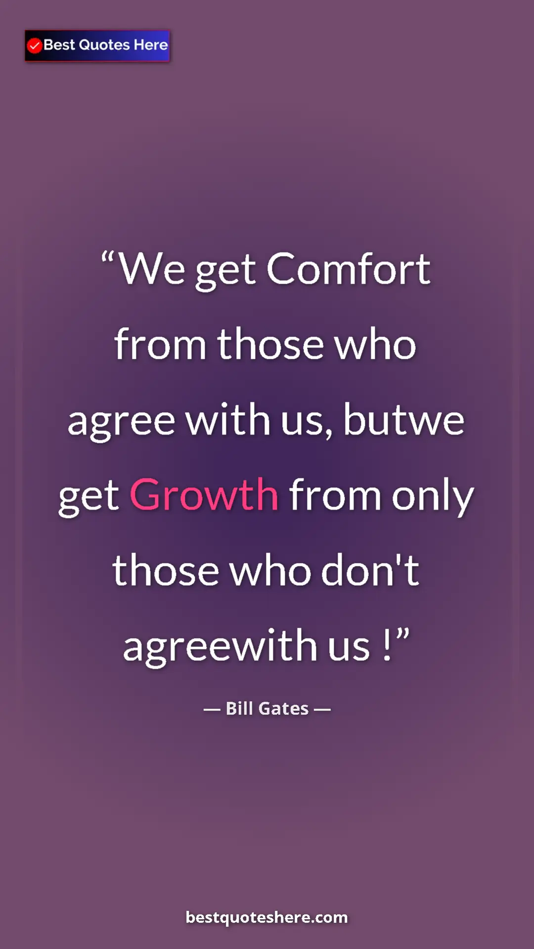 Bill Gates Quote Card: "We get Comfort from those who agree with us, butwe get..." Pinterest quote poster by Bill Gates: "We get Comfort from those who agree with us, butwe get..."
