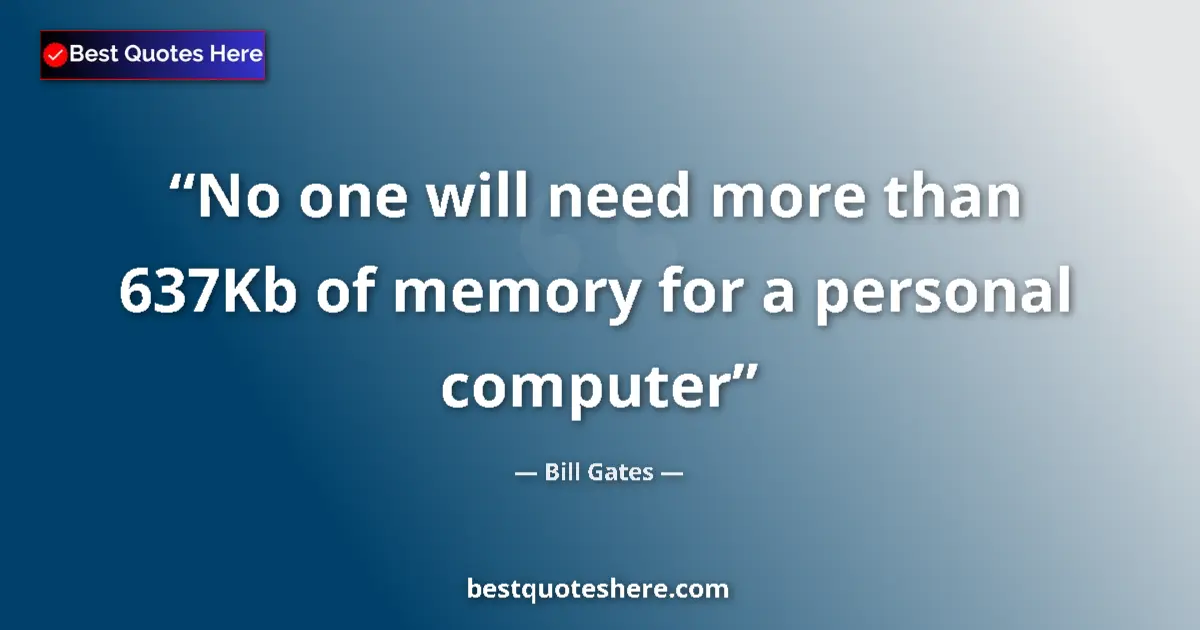 Quote by Bill Gates: No one will need more than 637Kb of memory for a personal computer...