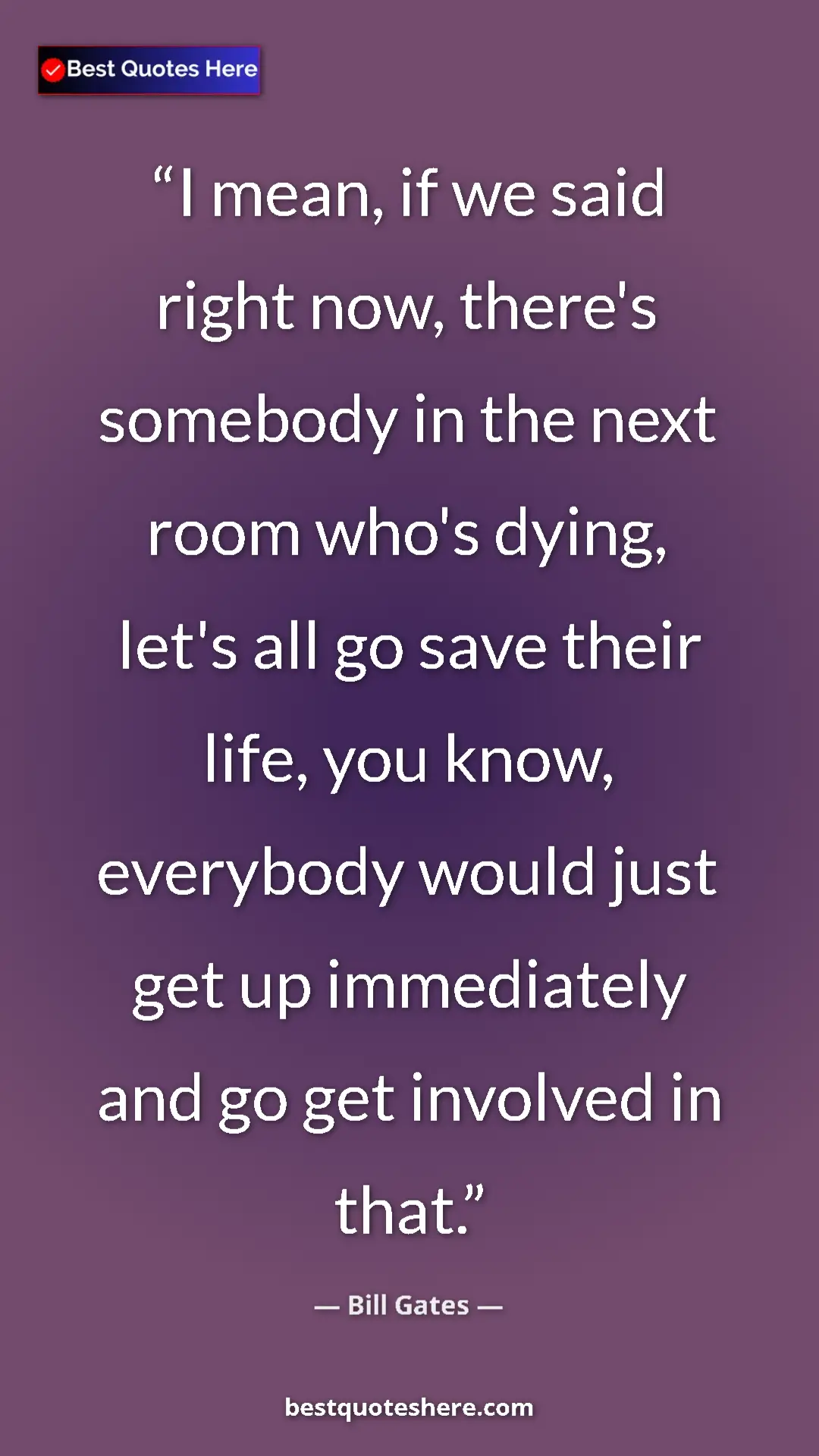 Pinterest quote poster by Bill Gates: "I mean, if we said right now, there's somebody in the next..."