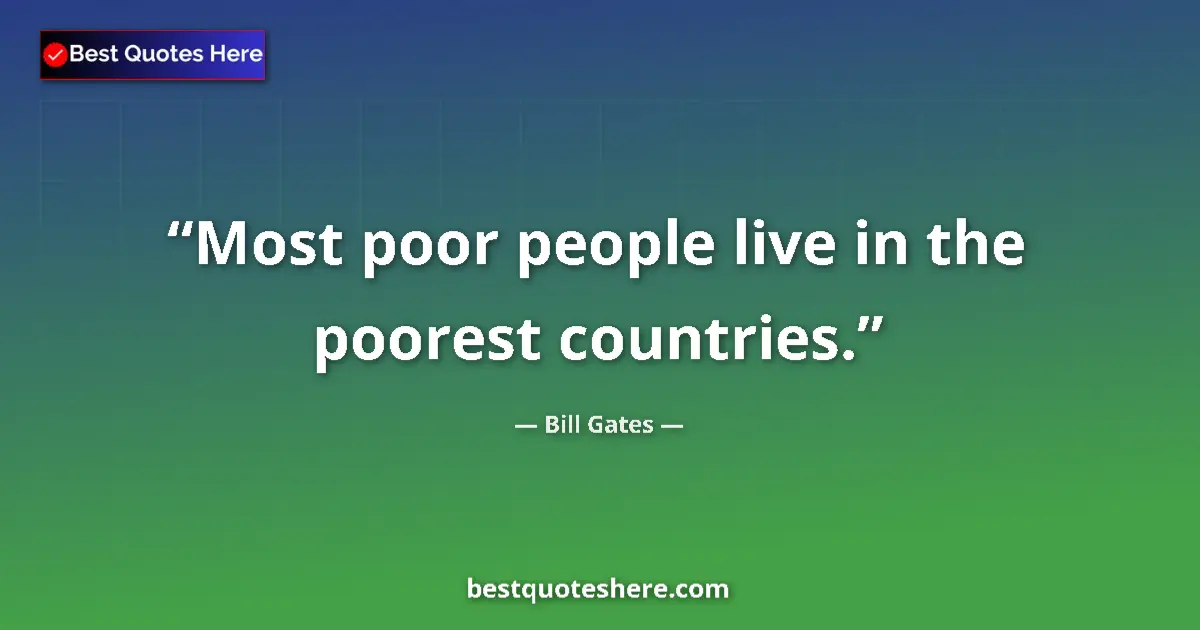 Quote by Bill Gates: Most poor people live in the poorest countries.