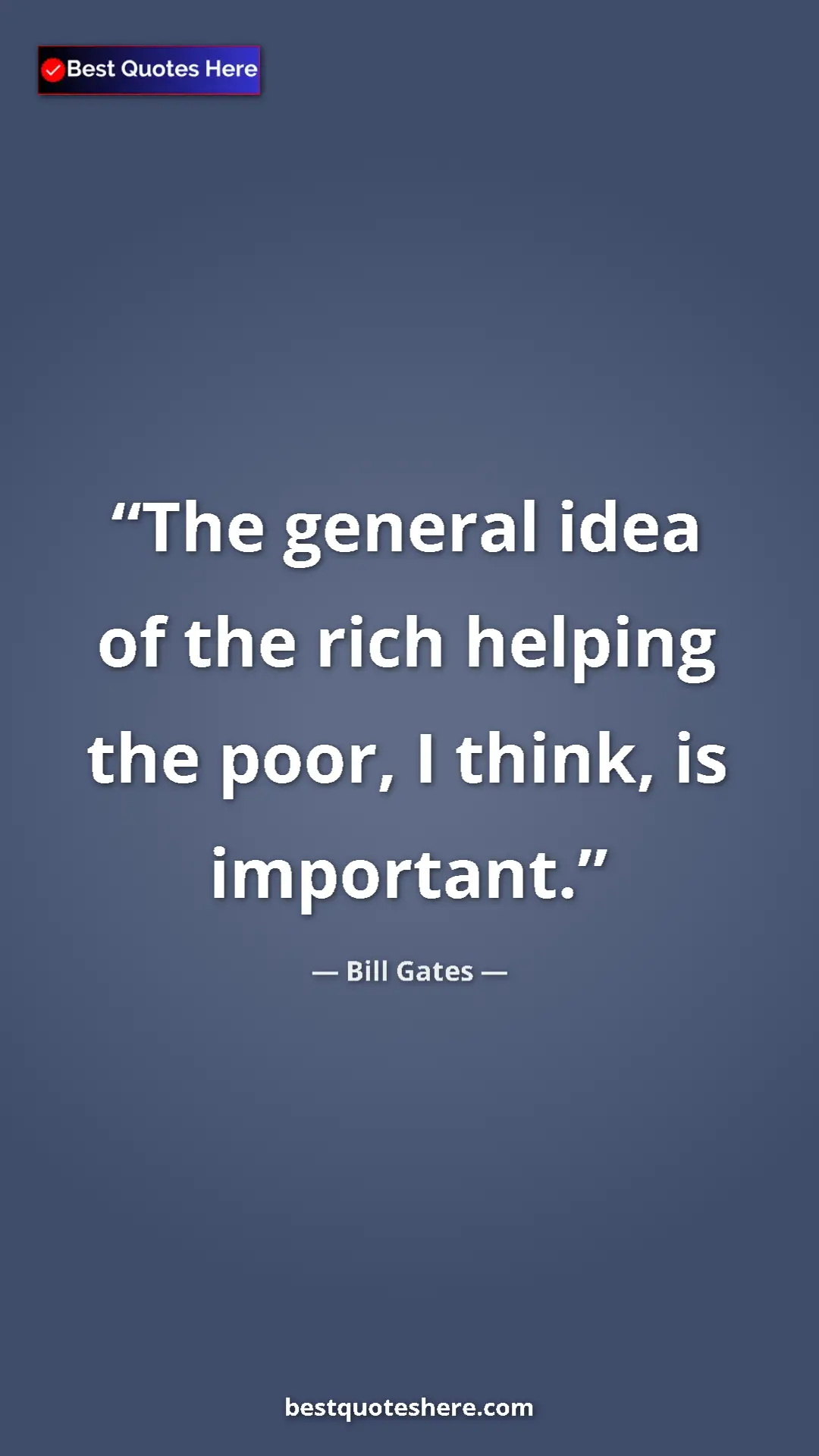 Bill Gates Quote Card: "The general idea of the rich helping the poor, I think, is..." Pinterest quote poster by Bill Gates: "The general idea of the rich helping the poor, I think, is..."