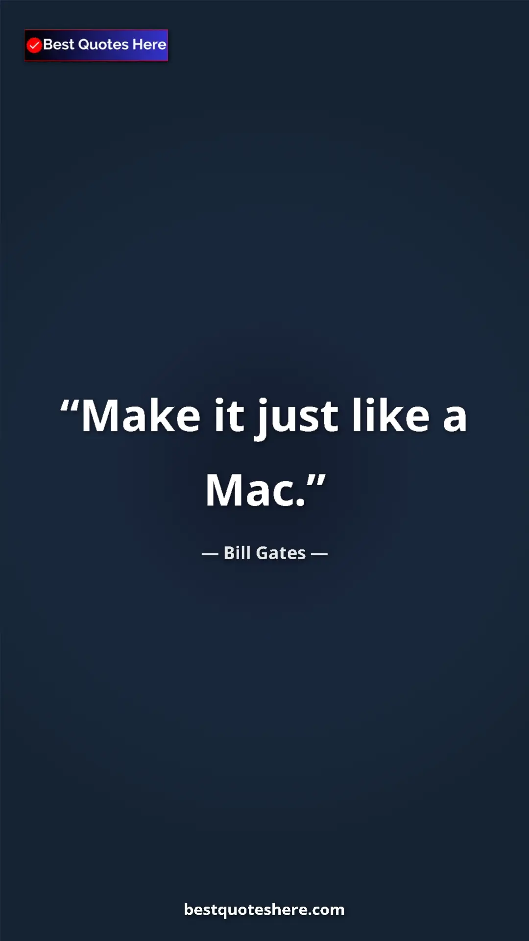 Bill Gates Quote Card: "Make it just like a Mac." Pinterest quote poster by Bill Gates: "Make it just like a Mac."